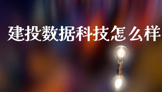 建投数据科技怎么样_https://m.fansifence.com_个股行情_第1张