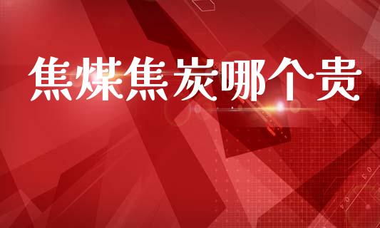焦煤焦炭哪个贵_https://m.fansifence.com_公募基金_第1张