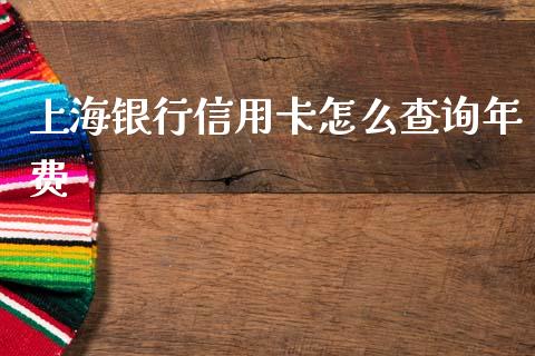 上海银行信用卡怎么查询年费_https://m.fansifence.com_消费金融_第1张