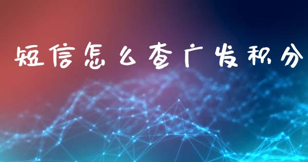 短信怎么查广发积分_https://m.fansifence.com_消费金融_第1张