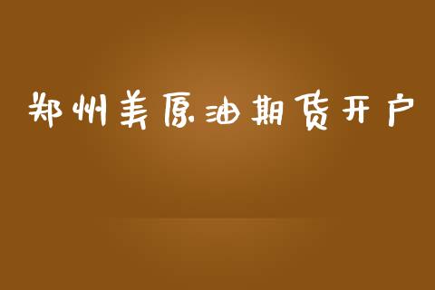 郑州美原油期货开户_https://m.fansifence.com_消费金融_第1张