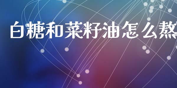 白糖和菜籽油怎么熬_https://m.fansifence.com_贵金属行情_第1张