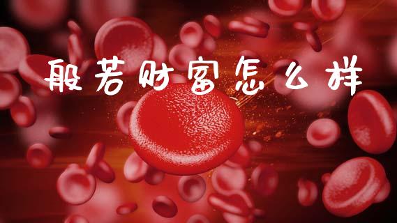 般若财富怎么样_https://m.fansifence.com_个股行情_第1张
