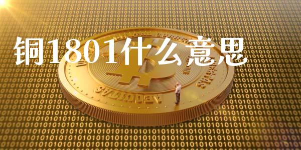 铜1801什么意思_https://m.fansifence.com_公募基金_第1张