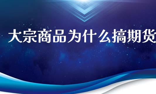大宗商品为什么搞期货_https://m.fansifence.com_消费金融_第1张