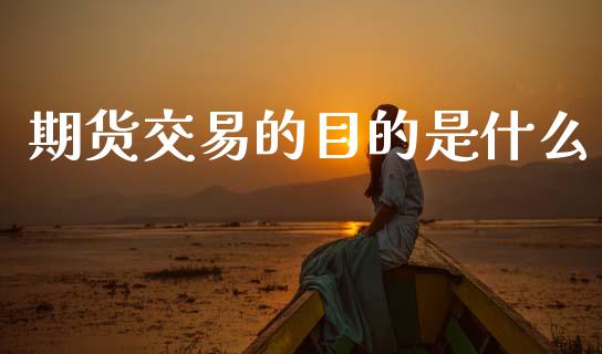 期货交易的目的是什么_https://m.fansifence.com_消费金融_第1张