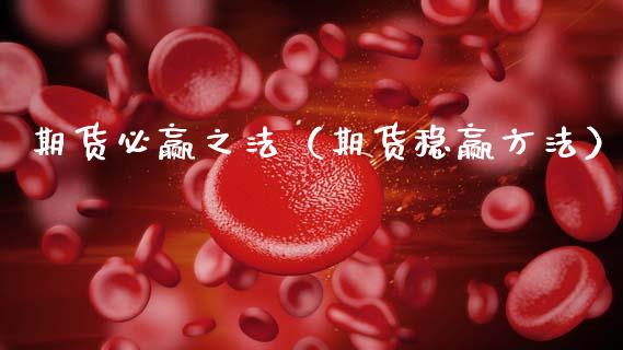 期货必赢之法（期货稳赢方法）_https://m.fansifence.com_公募基金_第1张