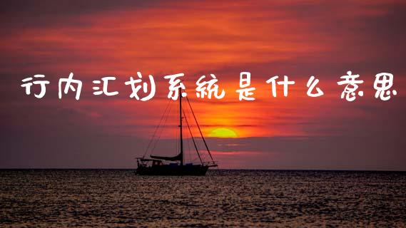 行内汇划系统是什么意思_https://m.fansifence.com_公募基金_第1张