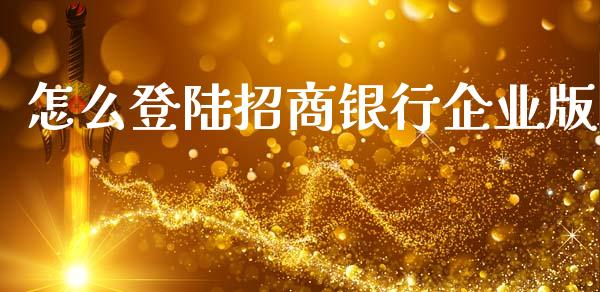 怎么登陆招商银行企业版_https://m.fansifence.com_贵金属行情_第1张