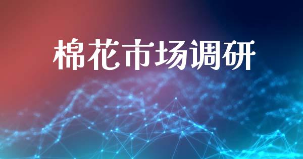 棉花市场调研_https://m.fansifence.com_贵金属行情_第1张