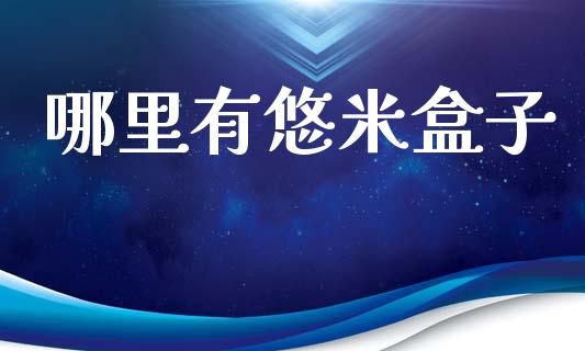哪里有悠米盒子_https://m.fansifence.com_公募基金_第1张