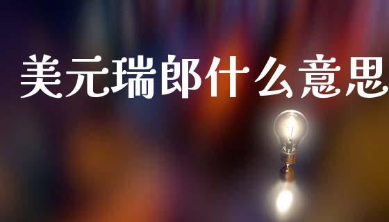 美元瑞郎什么意思_https://m.fansifence.com_个股行情_第1张