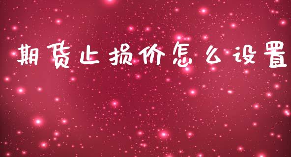 期货止损价怎么设置_https://m.fansifence.com_公募基金_第1张