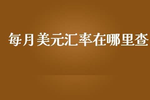每月美元汇率在哪里查_https://m.fansifence.com_个股行情_第1张