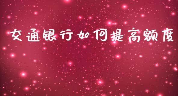 交通银行如何提高额度_https://m.fansifence.com_贵金属行情_第1张
