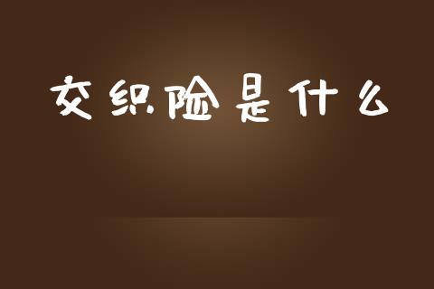 交织险是什么_https://m.fansifence.com_个股行情_第1张