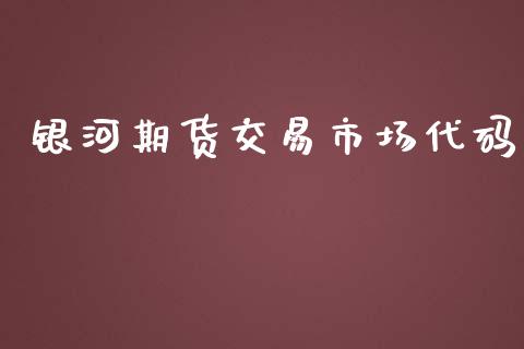 银河期货交易市场代码_https://m.fansifence.com_公募基金_第1张