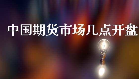 中国期货市场几点开盘_https://m.fansifence.com_公募基金_第1张