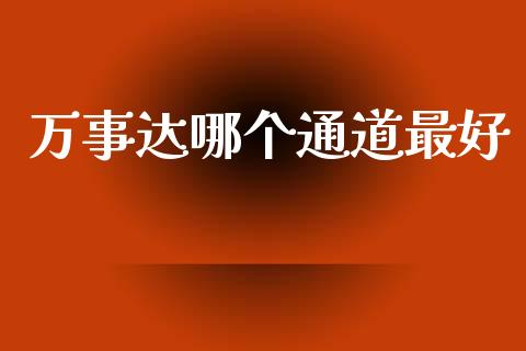 万事达哪个通道最好_https://m.fansifence.com_个股行情_第1张