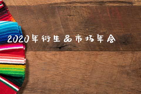 2020年衍生品市场年会_https://m.fansifence.com_公募基金_第1张