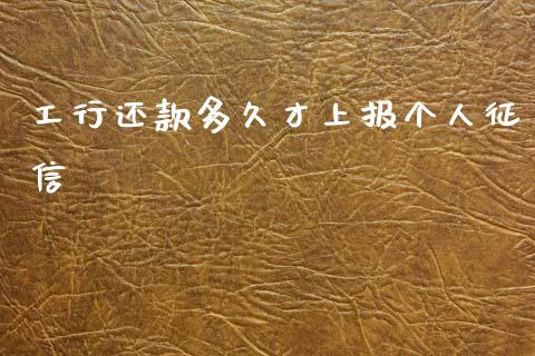 工行还款多久才上报个人征信_https://m.fansifence.com_消费金融_第1张