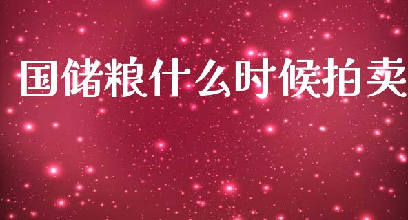 国储粮什么时候拍卖_https://m.fansifence.com_公募基金_第1张