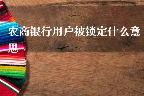 农商银行用户被锁定什么意思_https://m.fansifence.com_消费金融_第1张