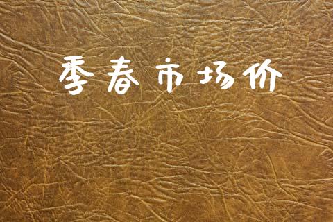 季春市场价_https://m.fansifence.com_贵金属行情_第1张