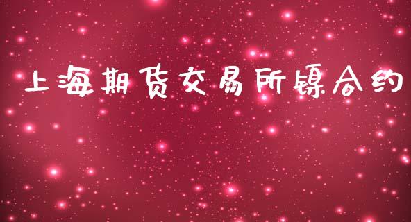 上海期货交易所镍合约_https://m.fansifence.com_贵金属行情_第1张