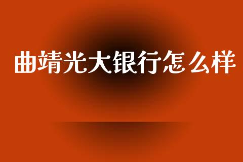曲靖光大银行怎么样_https://m.fansifence.com_消费金融_第1张