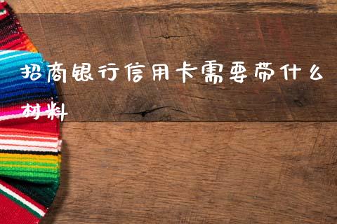 招商银行信用卡需要带什么材料_https://m.fansifence.com_个股行情_第1张