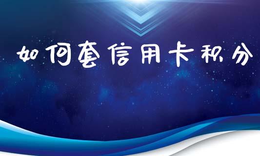 如何套信用卡积分_https://m.fansifence.com_公募基金_第1张