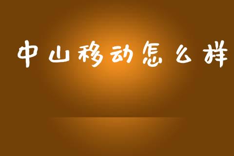 中山移动怎么样_https://m.fansifence.com_公募基金_第1张