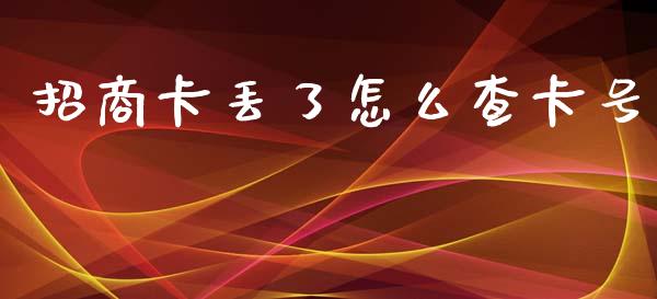 招商卡丢了怎么查卡号_https://m.fansifence.com_贵金属行情_第1张