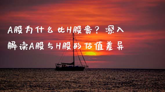 A股为什么比H股贵？深入解读A股与H股的估值差异_https://m.fansifence.com_消费金融_第1张