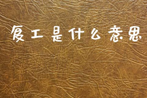 复工是什么意思_https://m.fansifence.com_消费金融_第1张