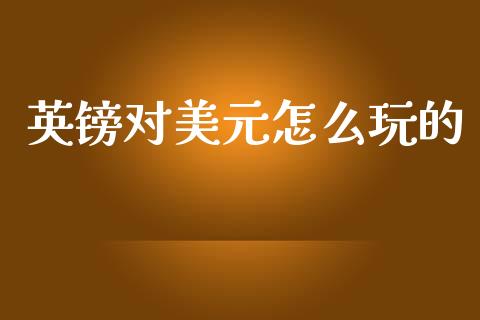 英镑对美元怎么玩的_https://m.fansifence.com_公募基金_第1张