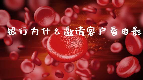 银行为什么邀请客户看电影_https://m.fansifence.com_个股行情_第1张