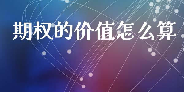 期权的价值怎么算_https://m.fansifence.com_贵金属行情_第1张