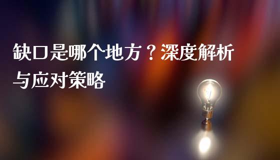 缺口是哪个地方？深度解析与应对策略_https://m.fansifence.com_贵金属行情_第1张