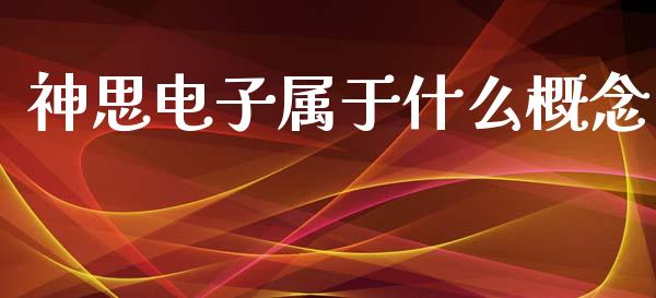 神思电子属于什么概念_https://m.fansifence.com_贵金属行情_第1张