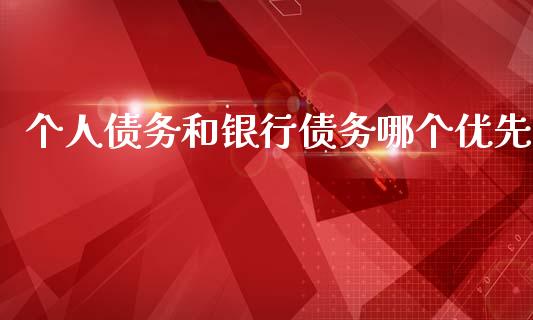 个人债务和银行债务哪个优先_https://m.fansifence.com_公募基金_第1张