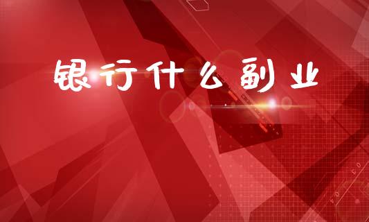 银行什么副业_https://m.fansifence.com_个股行情_第1张