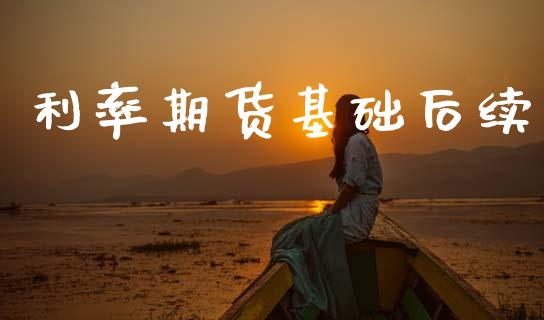 利率期货基础后续_https://m.fansifence.com_贵金属行情_第1张