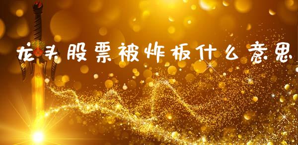 龙头股票被炸板什么意思_https://m.fansifence.com_消费金融_第1张