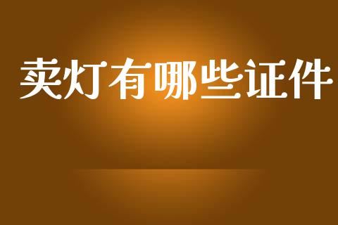 卖灯有哪些证件_https://m.fansifence.com_消费金融_第1张