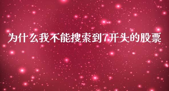 为什么我不能搜索到7开头的股票_https://m.fansifence.com_公募基金_第1张