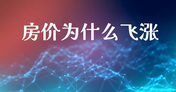 房价为什么飞涨_https://m.fansifence.com_消费金融_第1张