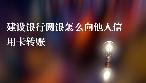 建设银行网银怎么向他人信用卡转账_https://m.fansifence.com_公募基金_第1张