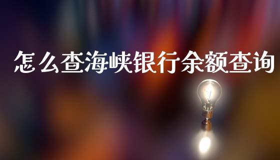 怎么查海峡银行余额查询_https://m.fansifence.com_公募基金_第1张